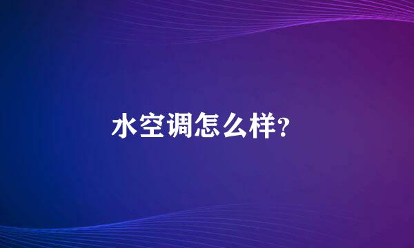 水空调怎么样？