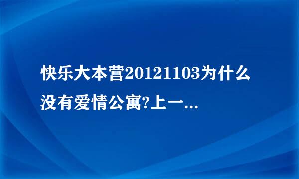 快乐大本营20121103为什么没有爱情公寓?上一期的预告中不是有爱情公寓吗？