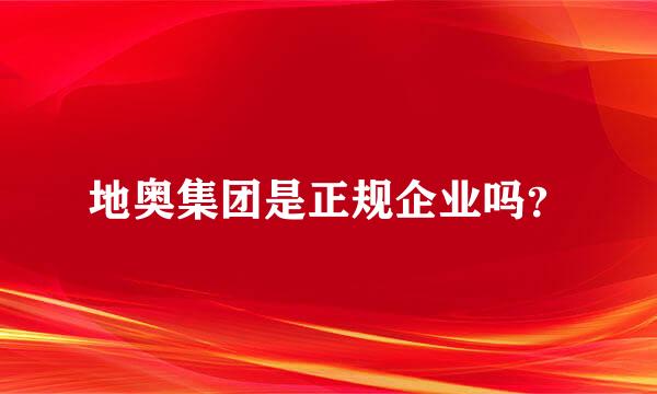 地奥集团是正规企业吗？