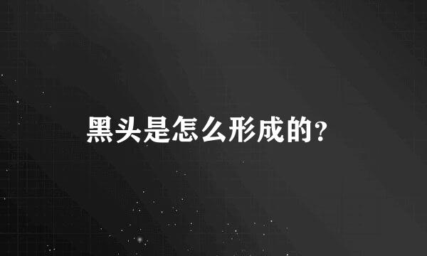 黑头是怎么形成的？