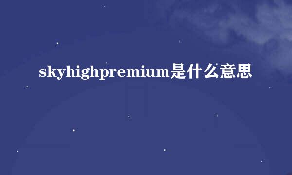 skyhighpremium是什么意思