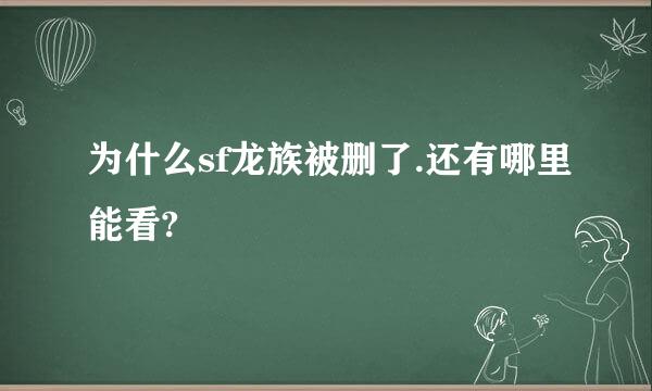 为什么sf龙族被删了.还有哪里能看?