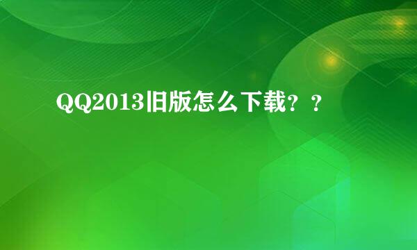 QQ2013旧版怎么下载？？