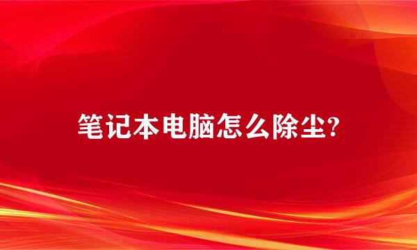 笔记本电脑怎么除尘?