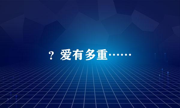 ？爱有多重……