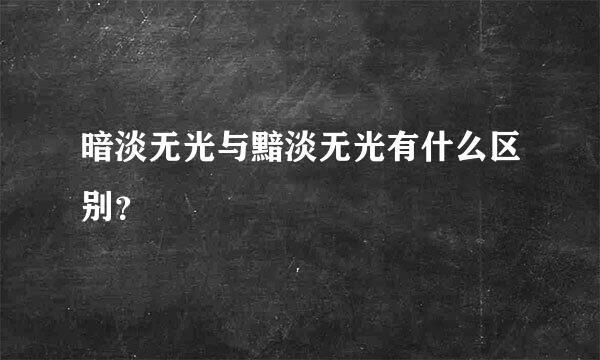 暗淡无光与黯淡无光有什么区别？