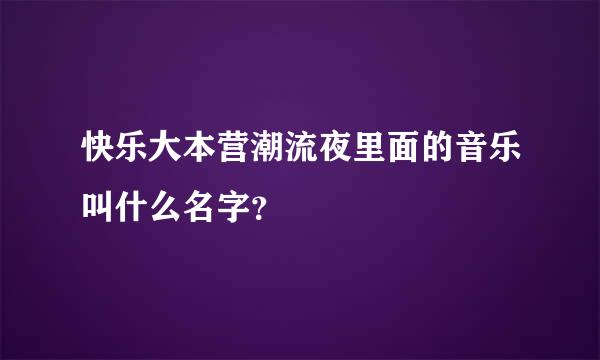 快乐大本营潮流夜里面的音乐叫什么名字？