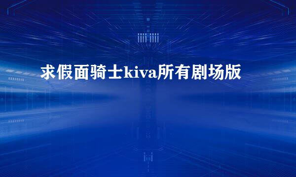 求假面骑士kiva所有剧场版