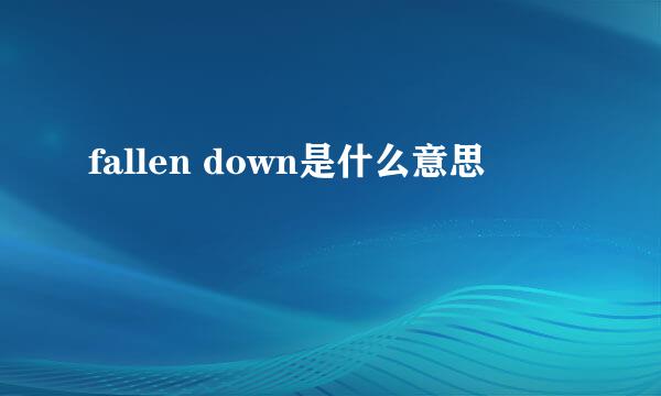 fallen down是什么意思