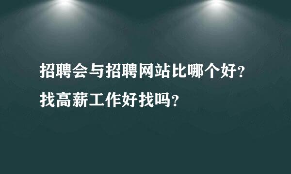 招聘会与招聘网站比哪个好？找高薪工作好找吗？