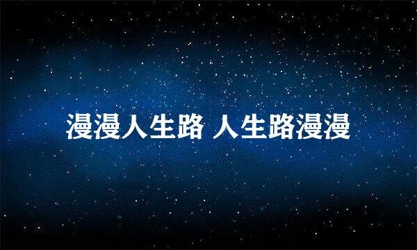 漫漫人生路 人生路漫漫