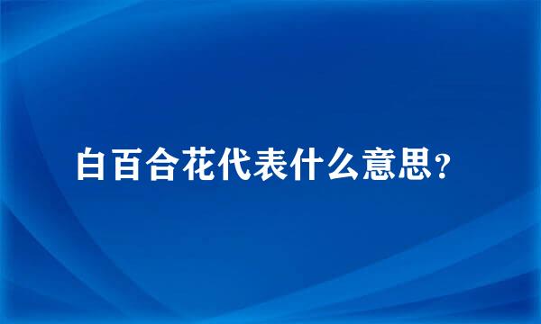 白百合花代表什么意思？