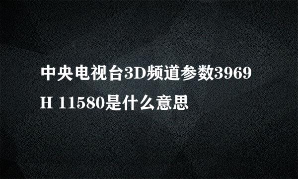 中央电视台3D频道参数3969 H 11580是什么意思