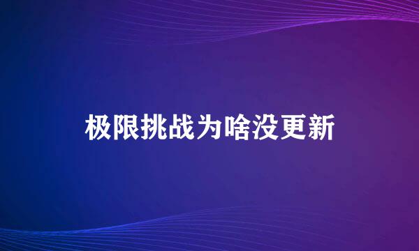 极限挑战为啥没更新