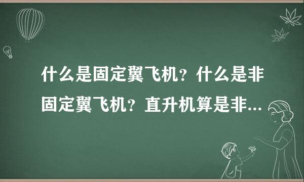 什么是固定翼飞机？什么是非固定翼飞机？直升机算是非固定翼飞机吗？