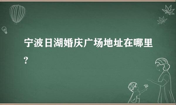 宁波日湖婚庆广场地址在哪里?