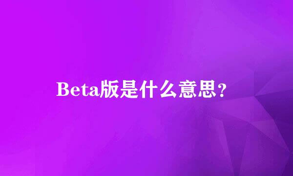 Beta版是什么意思？