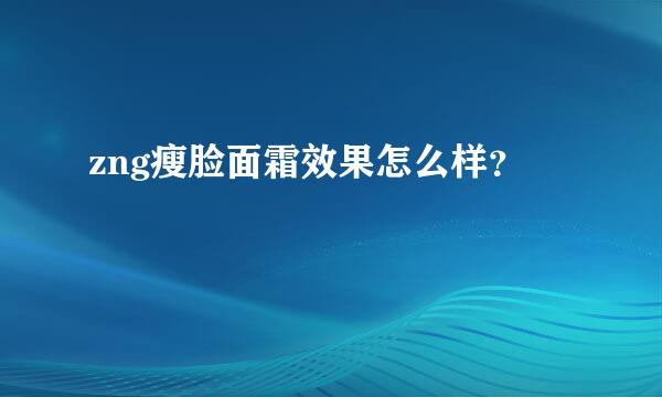 zng瘦脸面霜效果怎么样？