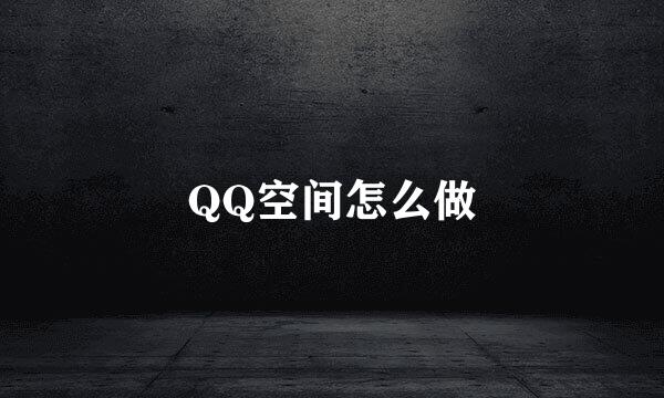 QQ空间怎么做