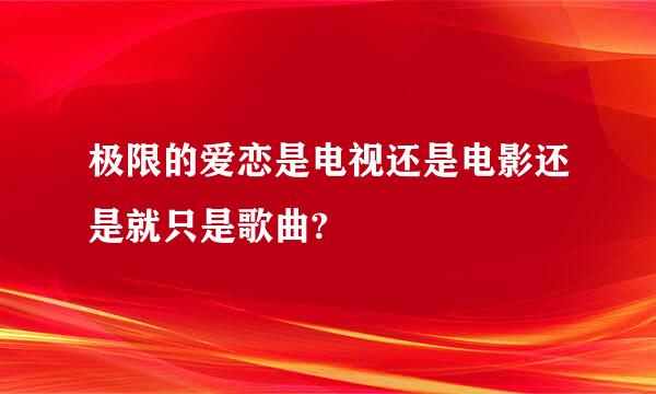 极限的爱恋是电视还是电影还是就只是歌曲?