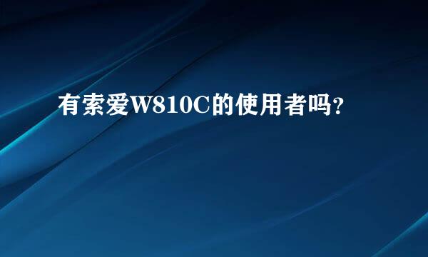 有索爱W810C的使用者吗？