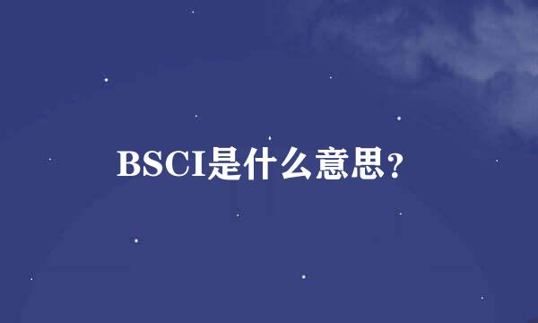 BSCI是什么意思？