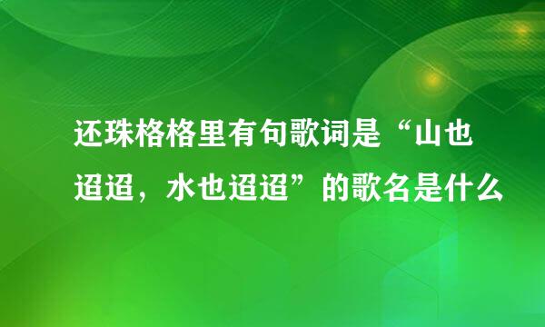 还珠格格里有句歌词是“山也迢迢，水也迢迢”的歌名是什么