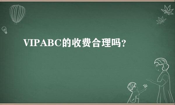 VIPABC的收费合理吗？