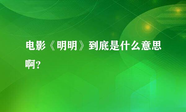 电影《明明》到底是什么意思啊？