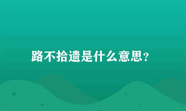 路不拾遗是什么意思？