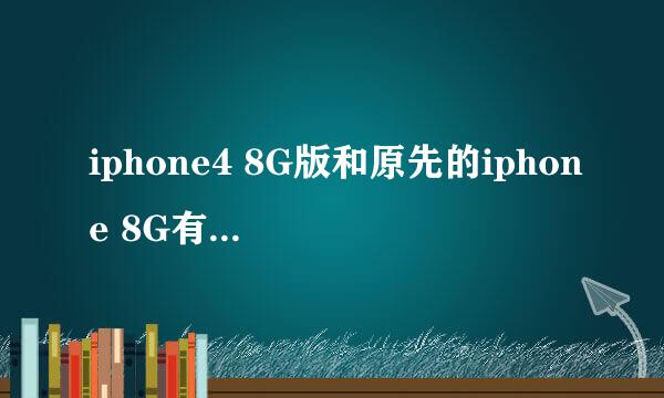 iphone4 8G版和原先的iphone 8G有啥区别- -