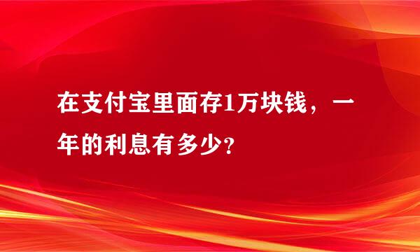 在支付宝里面存1万块钱，一年的利息有多少？