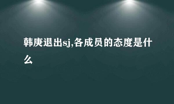 韩庚退出sj,各成员的态度是什么