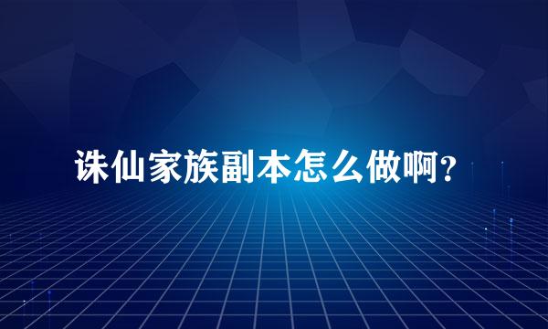 诛仙家族副本怎么做啊？