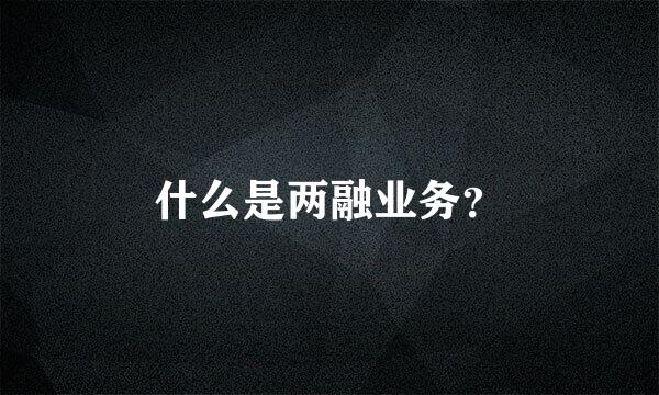 什么是两融业务？