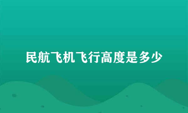 民航飞机飞行高度是多少