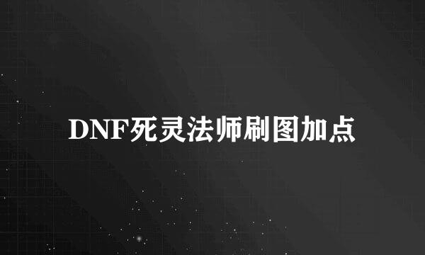 DNF死灵法师刷图加点