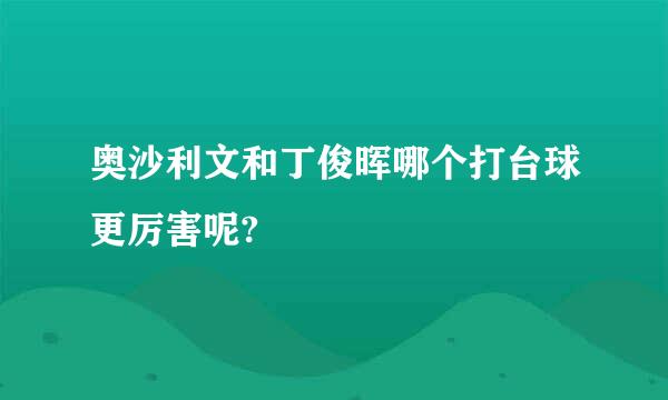 奥沙利文和丁俊晖哪个打台球更厉害呢?