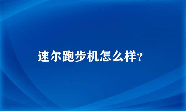 速尔跑步机怎么样？