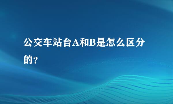 公交车站台A和B是怎么区分的？