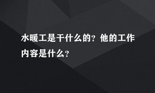 水暖工是干什么的？他的工作内容是什么？