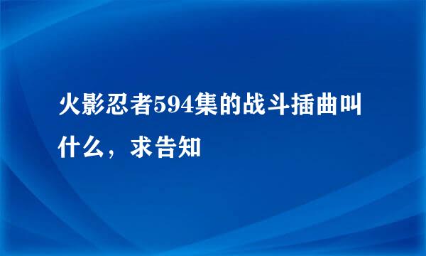 火影忍者594集的战斗插曲叫什么，求告知