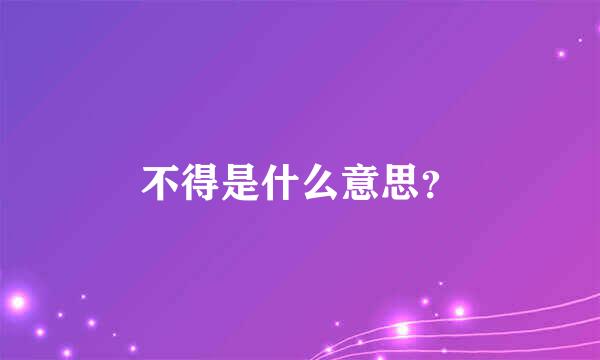 不得是什么意思？