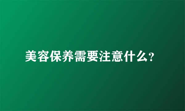 美容保养需要注意什么？