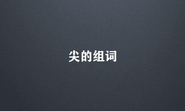 尖的组词