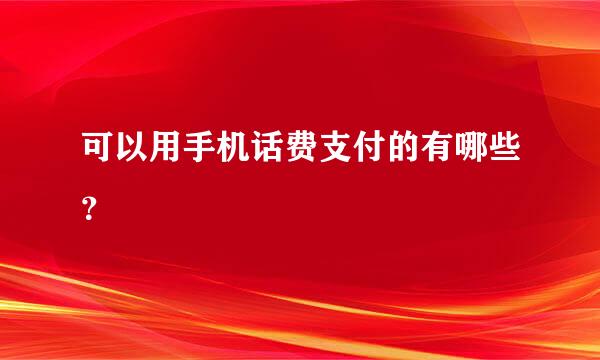 可以用手机话费支付的有哪些？