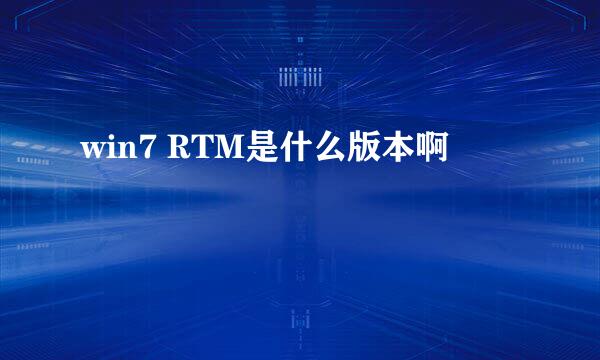 win7 RTM是什么版本啊