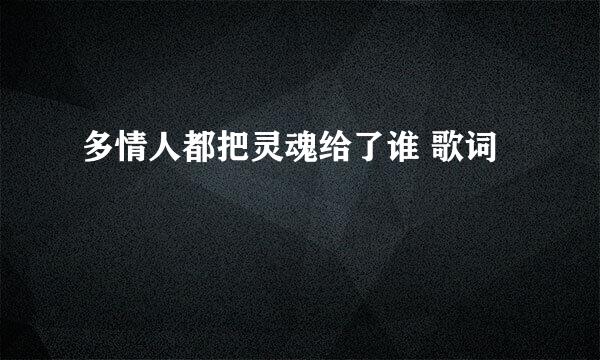 多情人都把灵魂给了谁 歌词