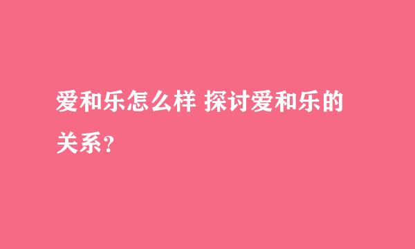 爱和乐怎么样 探讨爱和乐的关系？