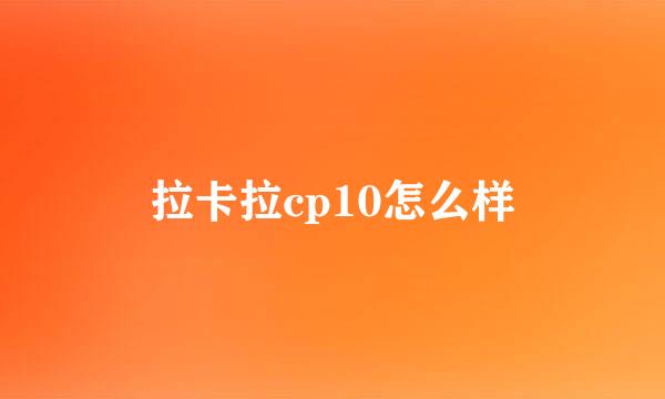 拉卡拉cp10怎么样